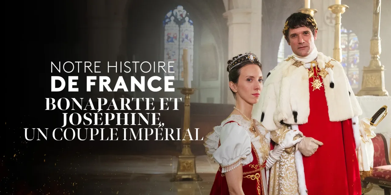 Notre Histoire de France saison 2 épisode 5 : Bonaparte et Joséphine au cœur d’un basculement impérial sur France 2