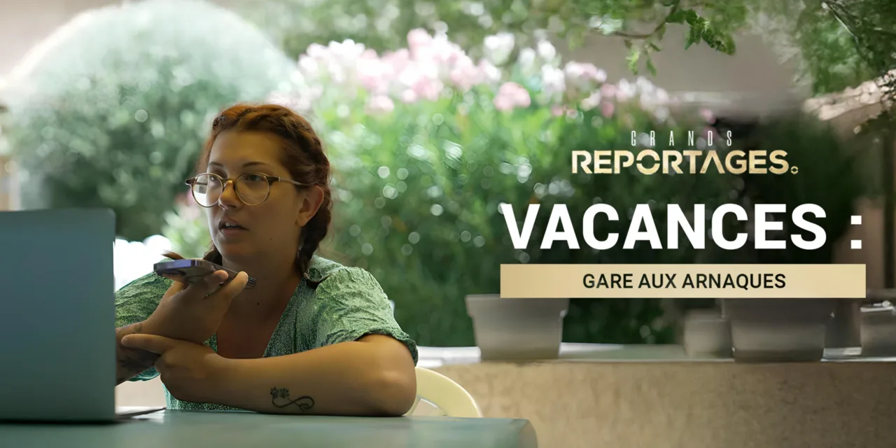 Grands reportages sur TF1 : vacances, gare aux arnaques enquête sur les pièges de l’été